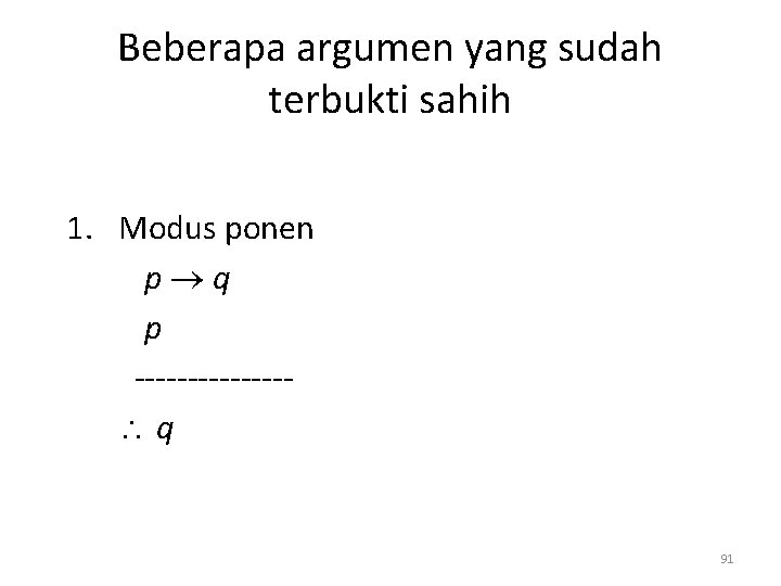 Beberapa argumen yang sudah terbukti sahih 1. Modus ponen p q p ------- q