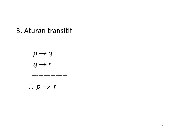 3. Aturan transitif p q q r ------- p r 93 