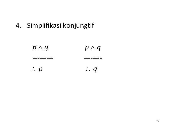 4. Simplifikasi konjungtif p q ---- p p q ------- q 95 