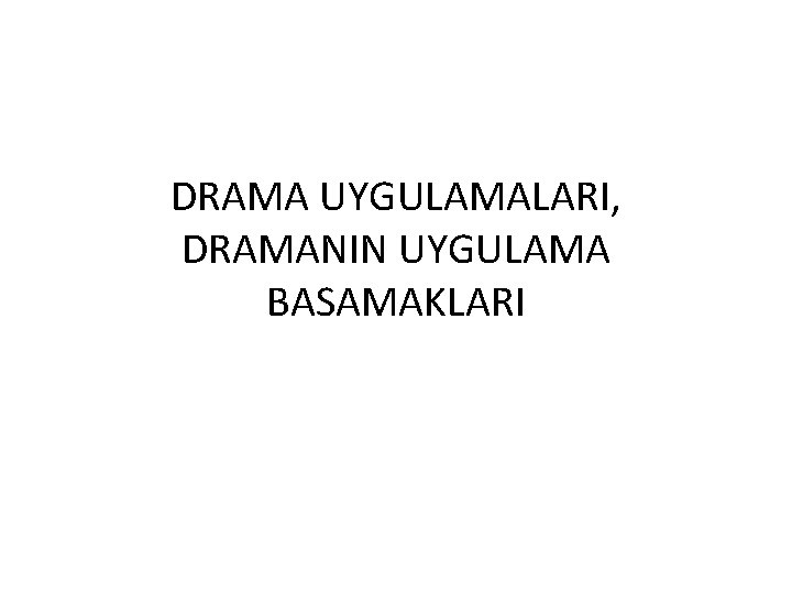 DRAMA UYGULAMALARI, DRAMANIN UYGULAMA BASAMAKLARI 