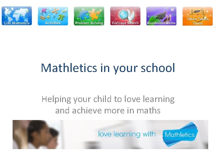 Mathletics in your school Helping your child to love learning and achieve more in