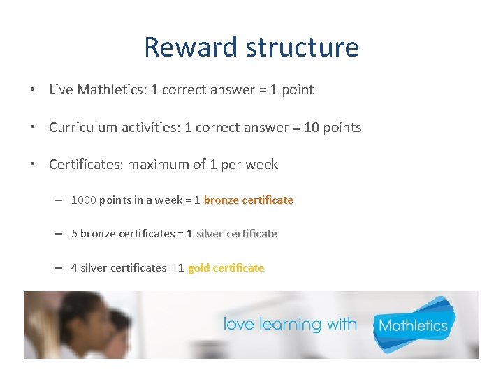 Reward structure • Live Mathletics: 1 correct answer = 1 point • Curriculum activities: