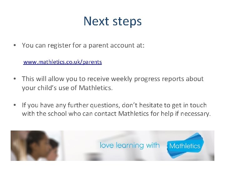 Next steps • You can register for a parent account at: www. mathletics. co.