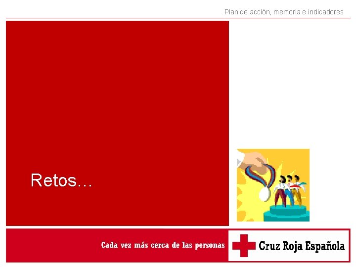 Plan de acción, memoria e indicadores Retos… Plan de acción, memoria e indicadores Retos…