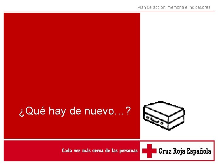 Plan de acción, memoria e indicadores ¿Qué hay de nuevo…? Plan de acción, memoria e indicadores ¿Qué hay de nuevo…?