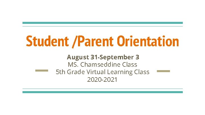 Student /Parent Orientation August 31 -September 3 MS. Chamseddine Class 5 th Grade Virtual