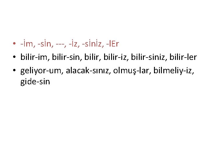  • -İm, -sİn, ---, -İz, -sİnİz, -l. Er • bilir-im, bilir-sin, bilir-iz, bilir-siniz,