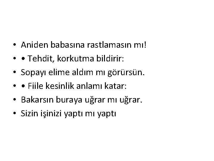  • • • Aniden babasına rastlamasın mı! • Tehdit, korkutma bildirir: Sopayı elime