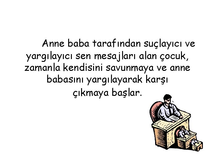 Anne baba tarafından suçlayıcı ve yargılayıcı sen mesajları alan çocuk, zamanla kendisini savunmaya ve