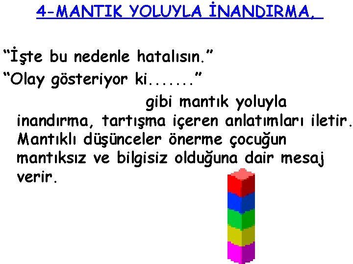 4 -MANTIK YOLUYLA İNANDIRMA, “İşte bu nedenle hatalısın. ” “Olay gösteriyor ki. . .