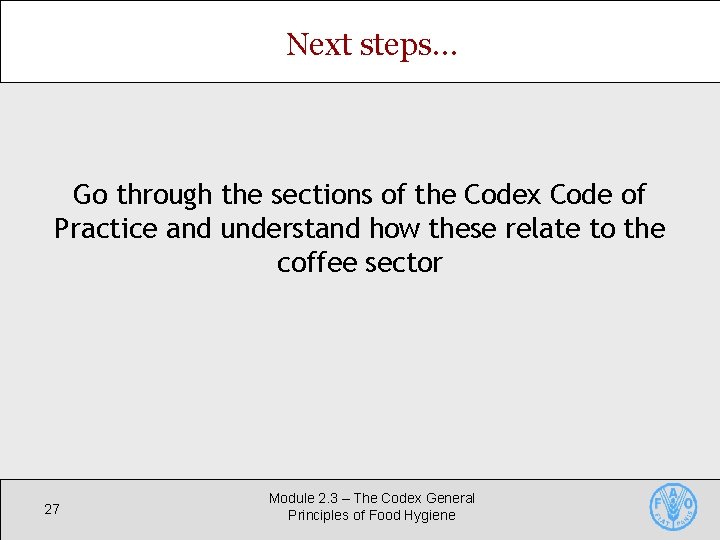 Next steps… Go through the sections of the Codex Code of Practice and understand Next steps… Go through the sections of the Codex Code of Practice and understand