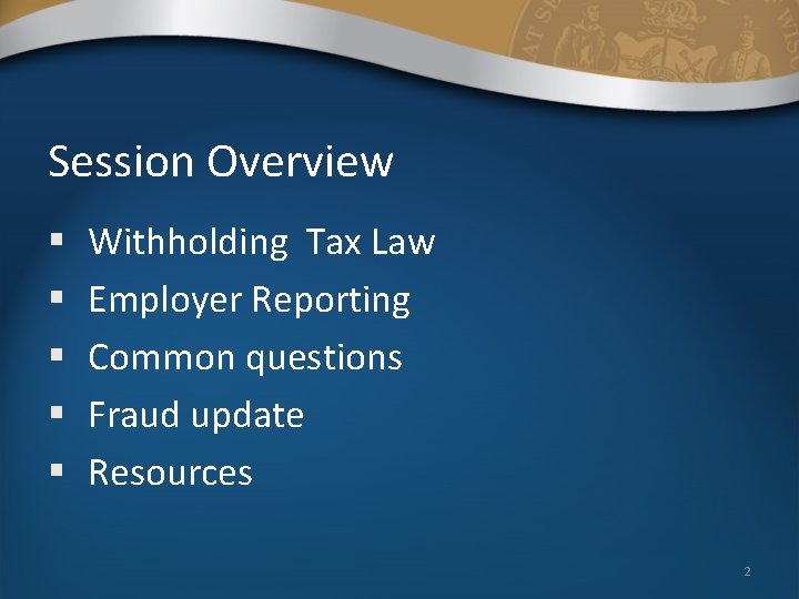 Session Overview § § § Withholding Tax Law Employer Reporting Common questions Fraud update