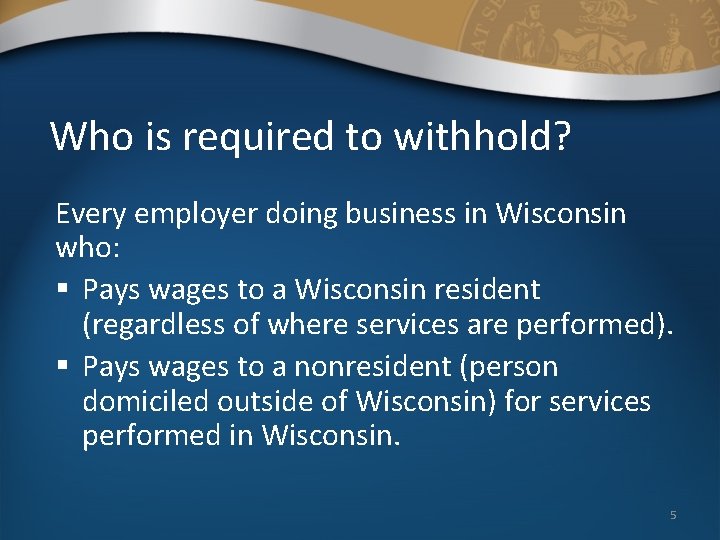 Who is required to withhold? Every employer doing business in Wisconsin who: § Pays