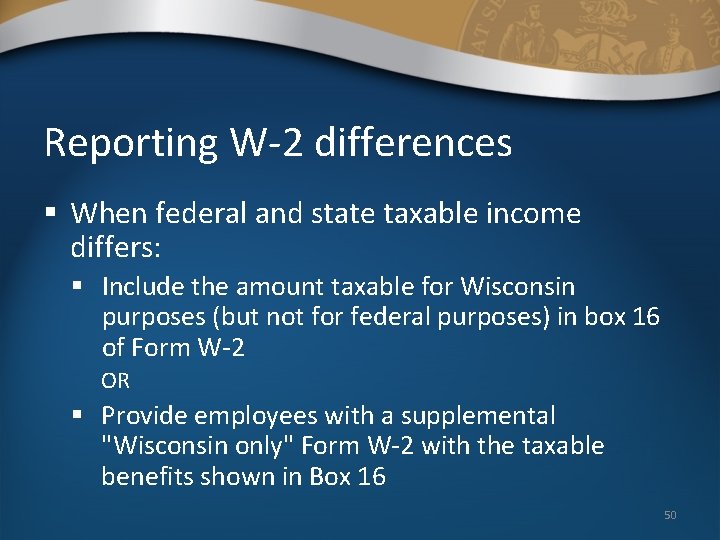 Reporting W-2 differences § When federal and state taxable income differs: § Include the