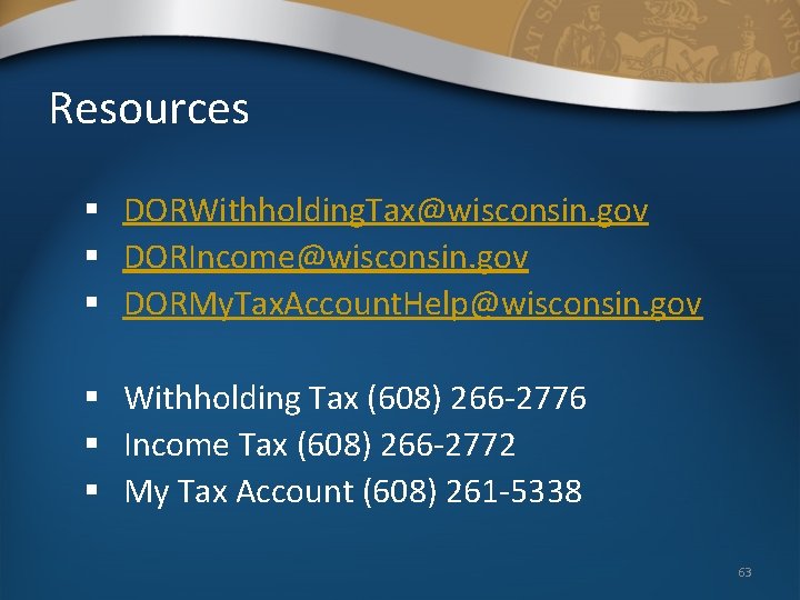 Resources § DORWithholding. Tax@wisconsin. gov § DORIncome@wisconsin. gov § DORMy. Tax. Account. Help@wisconsin. gov Resources § DORWithholding. Tax@wisconsin. gov § DORIncome@wisconsin. gov § DORMy. Tax. Account. Help@wisconsin. gov