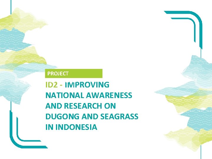 PROJECT REFERENCE: ID 2 - IMPROVING NATIONAL AWARENESS AND RESEARCH ON DUGONG AND SEAGRASS