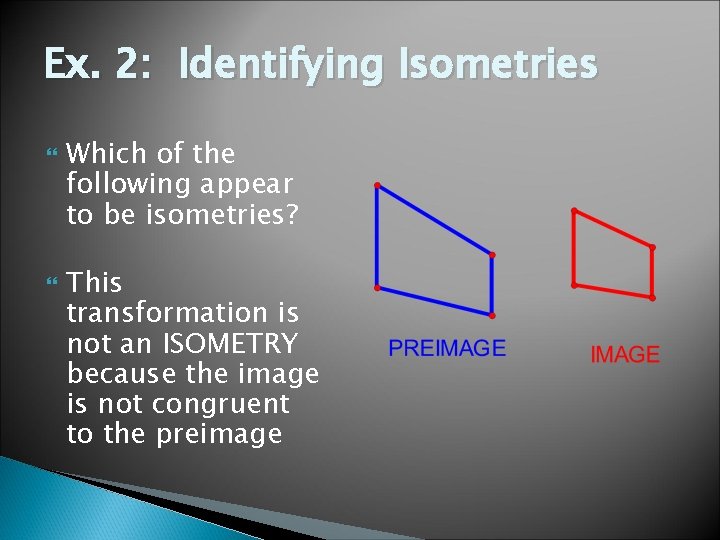Ex. 2: Identifying Isometries Which of the following appear to be isometries? This transformation