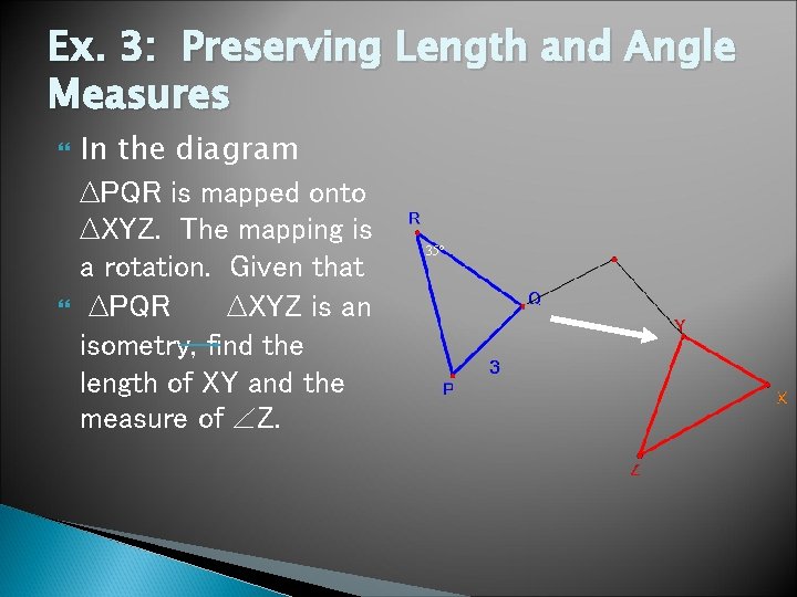 Ex. 3: Preserving Length and Angle Measures In the diagram ∆PQR is mapped onto