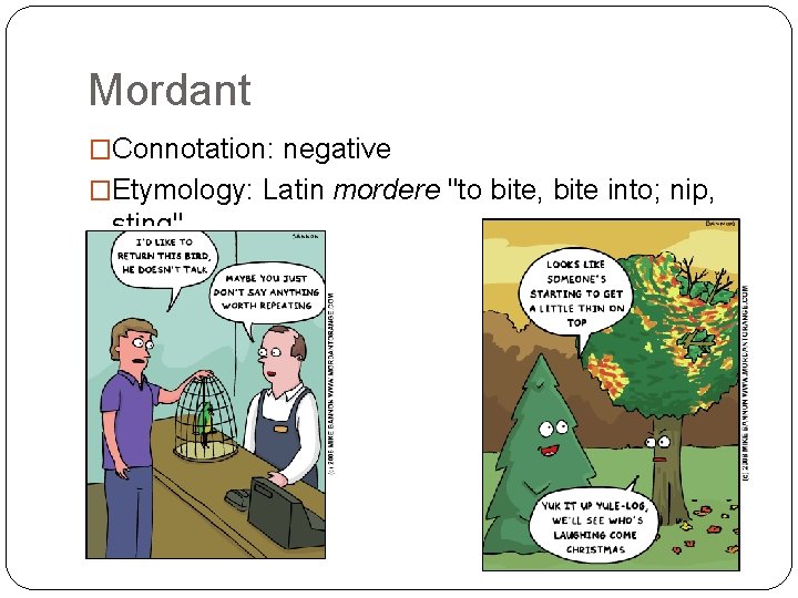 Mordant �Connotation: negative �Etymology: Latin mordere "to bite, bite into; nip, sting" 
