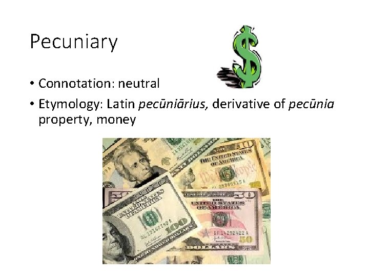 Pecuniary • Connotation: neutral • Etymology: Latin pecūniārius, derivative of pecūnia property, money 
