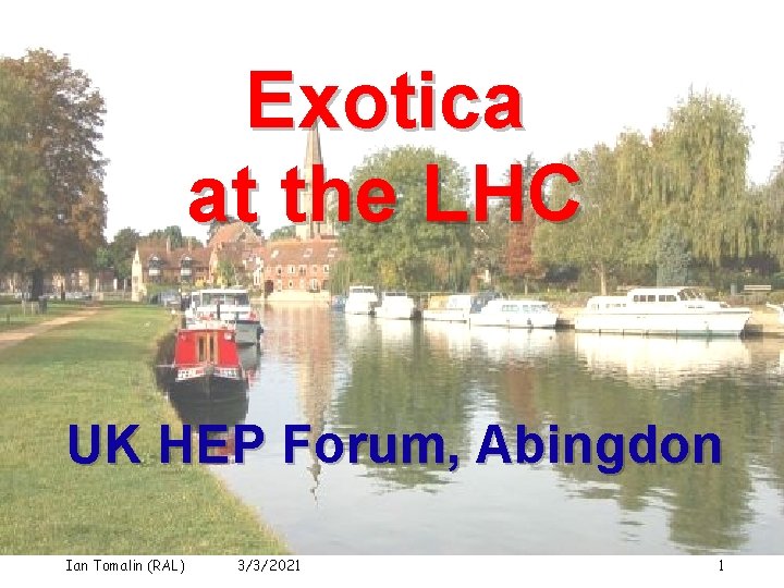 Exotica at the LHC UK HEP Forum, Abingdon Ian Tomalin (RAL) 3/3/2021 1 