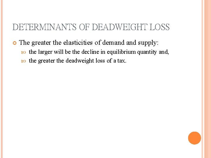 DETERMINANTS OF DEADWEIGHT LOSS The greater the elasticities of demand supply: the larger will