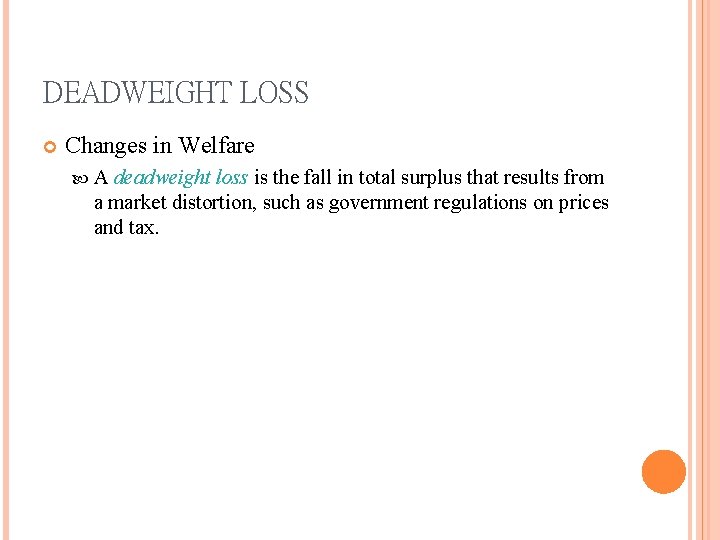 DEADWEIGHT LOSS Changes in Welfare A deadweight loss is the fall in total surplus