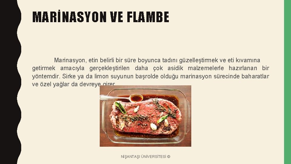 MARİNASYON VE FLAMBE Marinasyon, etin belirli bir süre boyunca tadını güzelleştirmek ve eti kıvamına