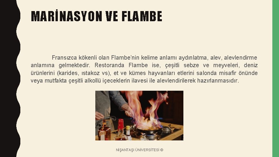 MARİNASYON VE FLAMBE Fransızca kökenli olan Flambe’nin kelime anlamı aydınlatma, alevlendirme anlamına gelmektedir. Restoranda