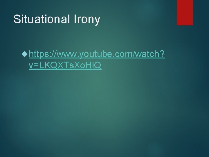 Situational Irony https: //www. youtube. com/watch? v=LKQXTs. Xo. Hl. Q 