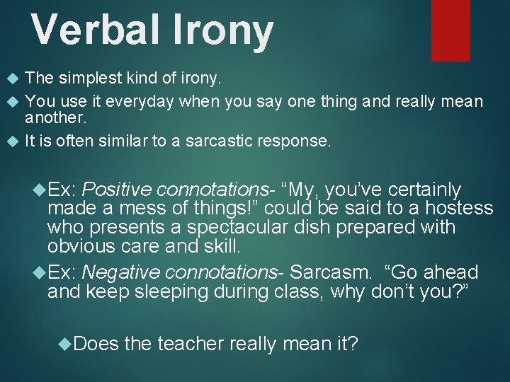 Verbal Irony The simplest kind of irony. You use it everyday when you say