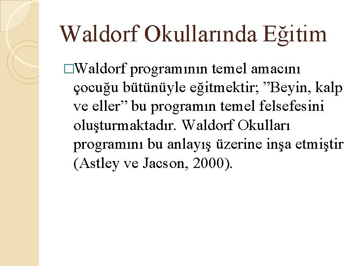 Waldorf Okullarında Eğitim �Waldorf programının temel amacını çocuğu bütünüyle eğitmektir; ”Beyin, kalp ve eller” Waldorf Okullarında Eğitim �Waldorf programının temel amacını çocuğu bütünüyle eğitmektir; ”Beyin, kalp ve eller”