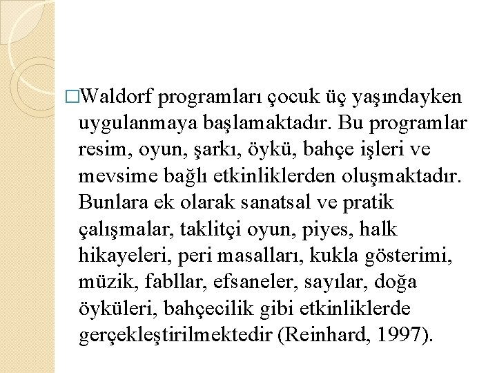 �Waldorf programları çocuk üç yaşındayken uygulanmaya başlamaktadır. Bu programlar resim, oyun, şarkı, öykü, bahçe �Waldorf programları çocuk üç yaşındayken uygulanmaya başlamaktadır. Bu programlar resim, oyun, şarkı, öykü, bahçe