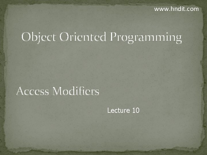 www. hndit. com Object Oriented Programming Access Modifiers Lecture 10 