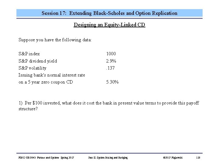 Session 17: Extending Black-Scholes and Option Replication Designing an Equity-Linked CD Suppose you have