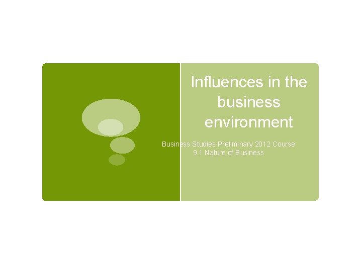 Influences in the business environment Business Studies Preliminary 2012 Course 9. 1 Nature of