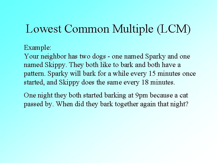 Lowest Common Multiple (LCM) Example: Your neighbor has two dogs - one named Sparky