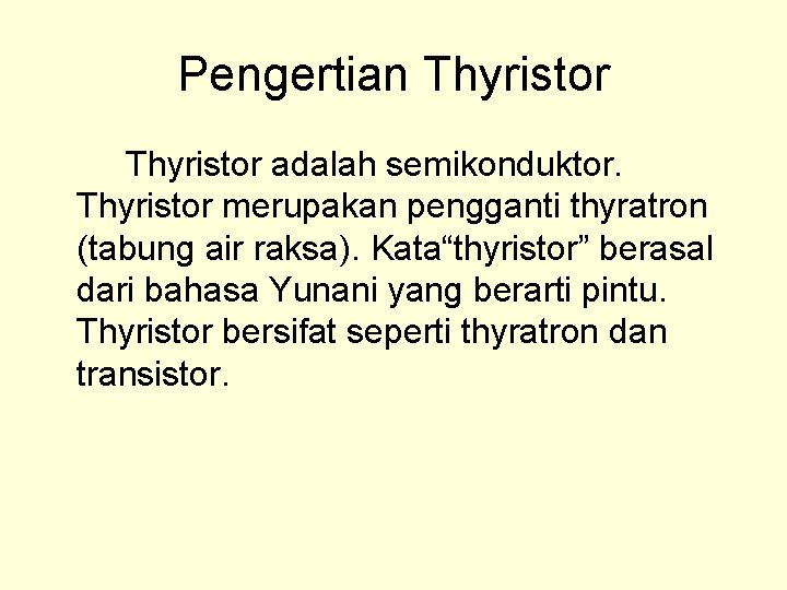 Pengertian Thyristor adalah semikonduktor. Thyristor merupakan pengganti thyratron (tabung air raksa). Kata“thyristor” berasal dari