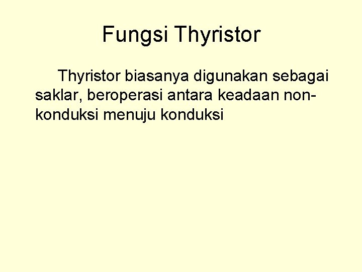 Fungsi Thyristor biasanya digunakan sebagai saklar, beroperasi antara keadaan nonkonduksi menuju konduksi 