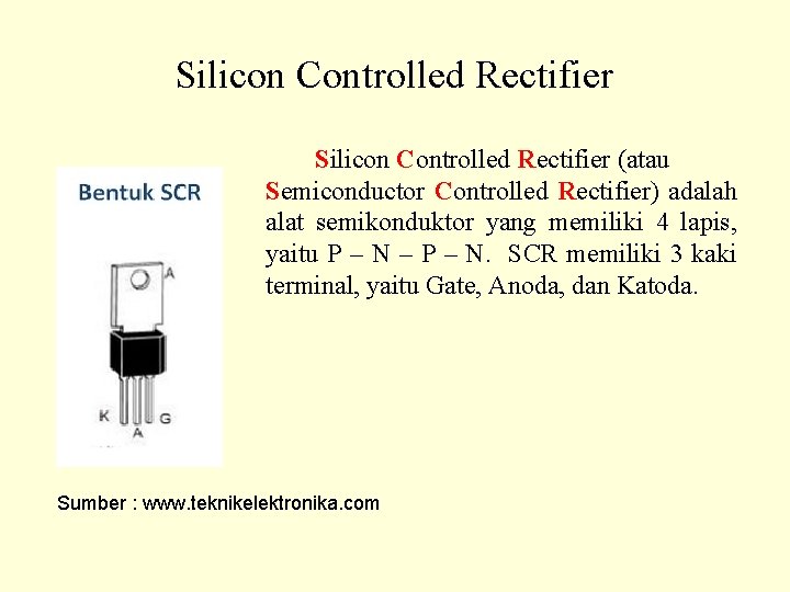 Silicon Controlled Rectifier (atau Semiconductor Controlled Rectifier) adalah alat semikonduktor yang memiliki 4 lapis,