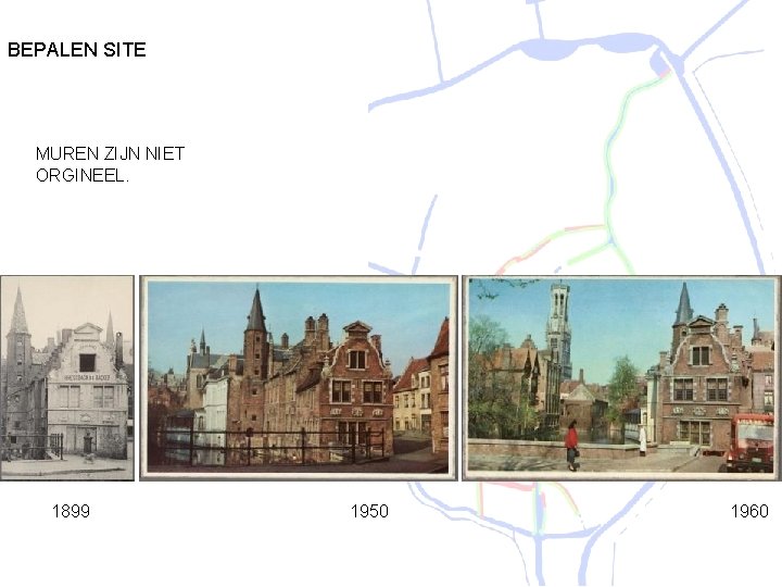 BEPALEN SITE MUREN ZIJN NIET ORGINEEL. 1899 1950 1960 