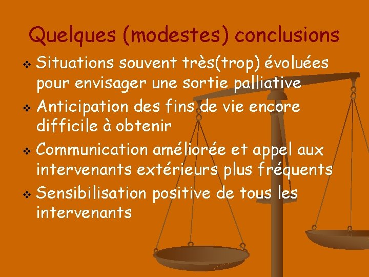 Quelques (modestes) conclusions Situations souvent très(trop) évoluées pour envisager une sortie palliative v Anticipation