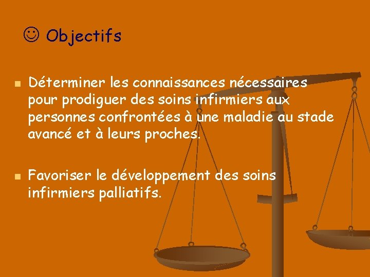  Objectifs n n Déterminer les connaissances nécessaires pour prodiguer des soins infirmiers aux
