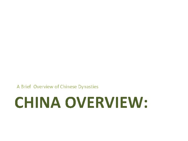 A Brief Overview of Chinese Dynasties CHINA OVERVIEW: 