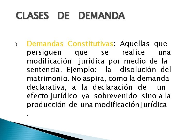 CLASES DE DEMANDA 3. Demandas Constitutivas: Aquellas que persiguen que se realice una modificación