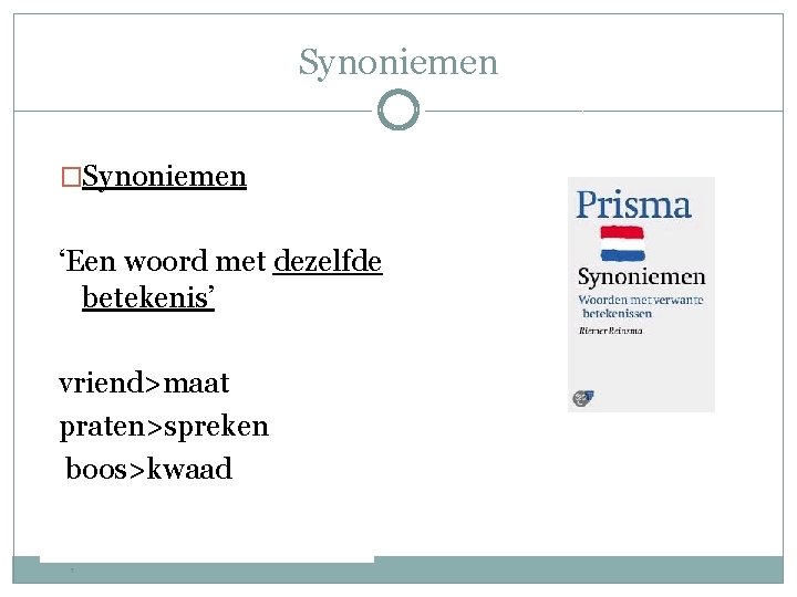 Synoniemen �Synoniemen ‘Een woord met dezelfde betekenis’ vriend>maat praten>spreken boos>kwaad 7 