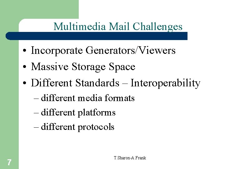 Multimedia Mail Challenges • Incorporate Generators/Viewers • Massive Storage Space • Different Standards –