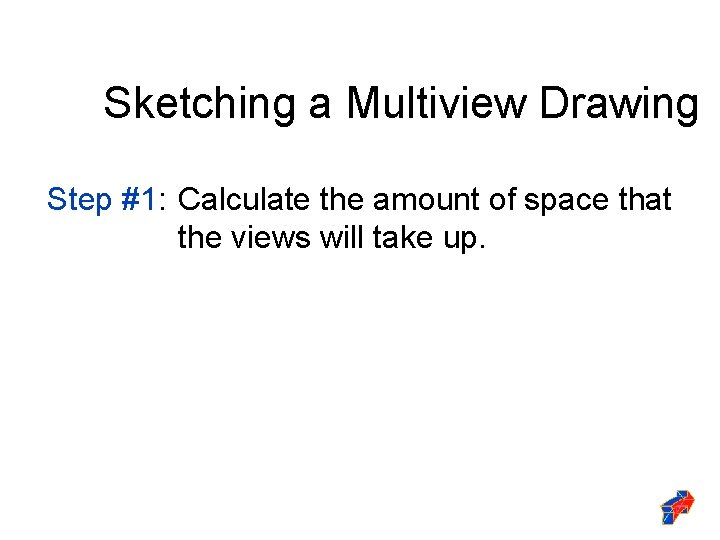 Sketching a Multiview Drawing Step #1: Calculate the amount of space that the views
