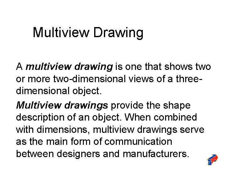 Multiview Drawing A multiview drawing is one that shows two or more two-dimensional views