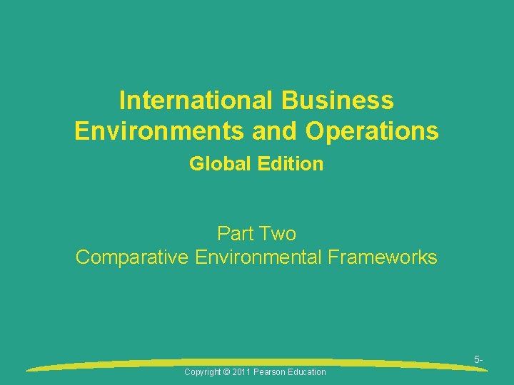 International Business Environments and Operations Global Edition Part Two Comparative Environmental Frameworks 5 Copyright
